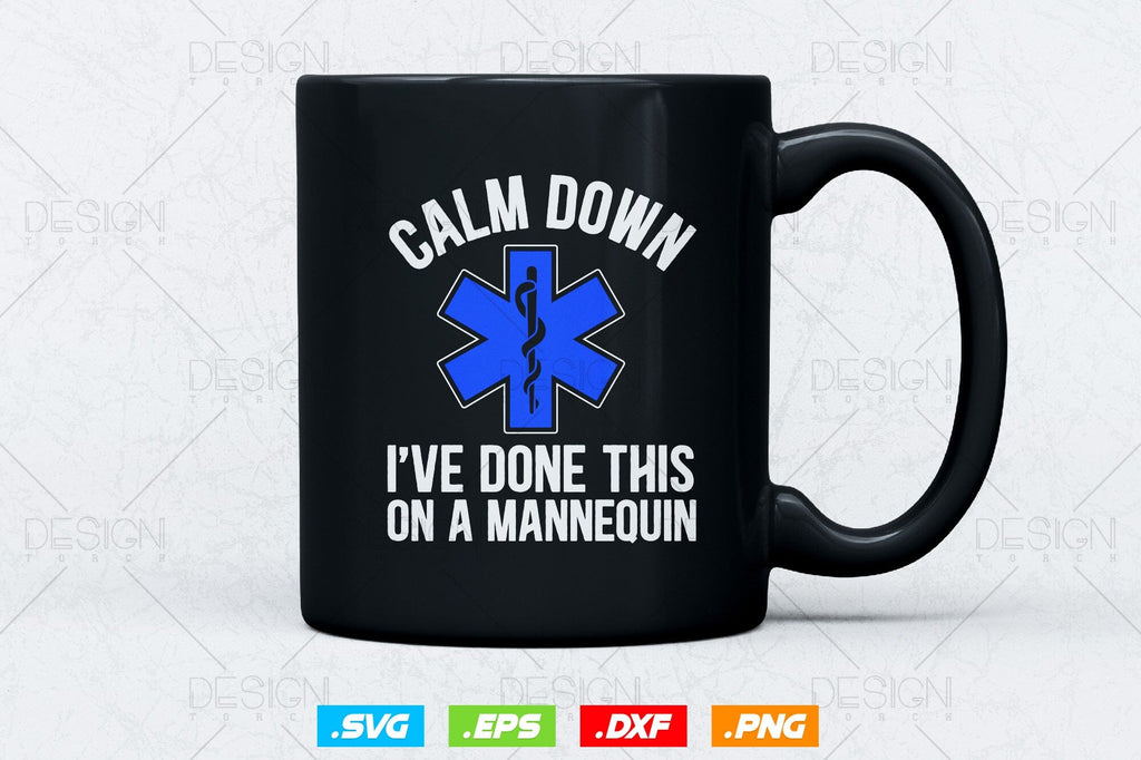 Calm Down I've Done This On A Mannequin Svg Png , EMT Svg, Paramedic ...