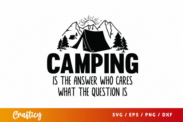 Camping is the answer who cares what the question is SVG Design SVG Designangry 