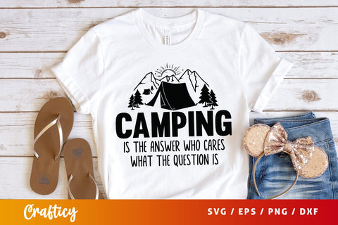 Camping is the answer who cares what the question is SVG Design SVG Designangry 