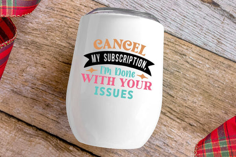 Cancel My Subscription I m Done With Your Issues SVG Angelina750 
