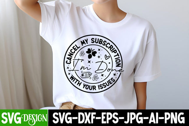 Cancel My Subscription Im Done With Your Issue SVG Design, Sarcastic Cut Files,Funny SVG bundle, sarcastic quotes svg SVG BlackCatsMedia 