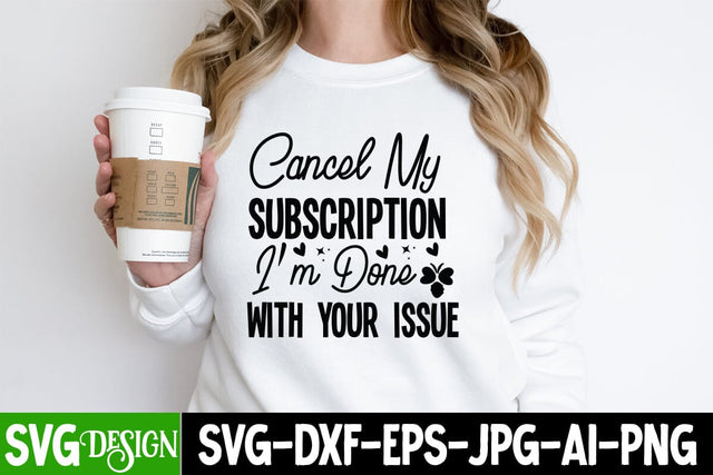 Cancel My Subscription I'm Done With Your issue SVG Design, Sarcastic Cut Files,Funny SVG bundle, sarcastic quotes svg SVG BlackCatsMedia 