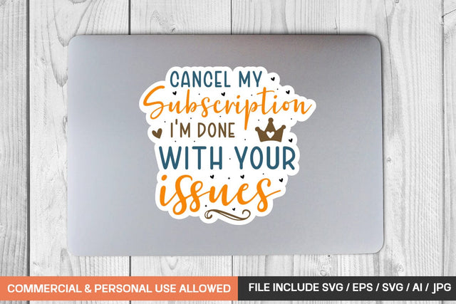 Cancel My Subscription I'm Done With Your Issues sticker design SVG designmaster24 