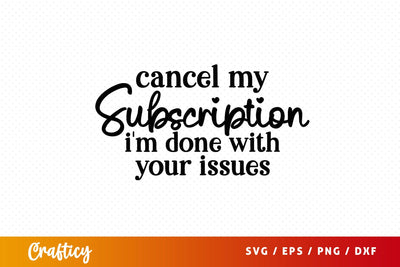 Cancel my subscription im done with your issues SVG Design SVG Designangry 