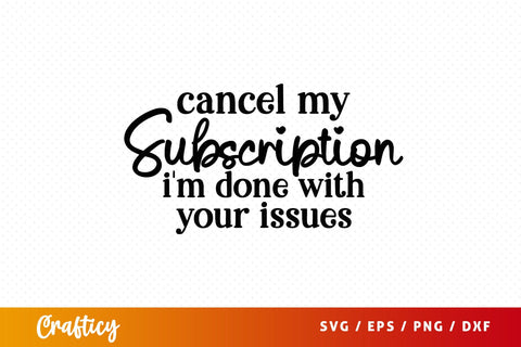 Cancel my subscription im done with your issues SVG Design SVG Designangry 