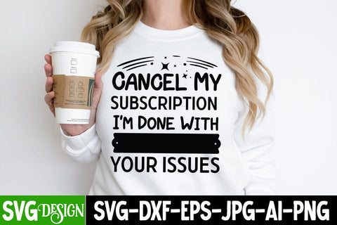Cancel my Subscription I'm Done with Your issues SVG Design,Sarcastic SVG Cut File, Sarcastic SVG,Sarcastic SVG Cut Files | Sarcastic Sublimation PNG SVG BlackCatsMedia 