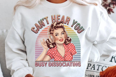 Can't Hear You Busy DISSOCIATING Sublimation Design Sublimation Regulrcrative 