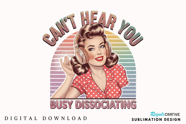 Can't Hear You Busy DISSOCIATING Sublimation Design Sublimation Regulrcrative 