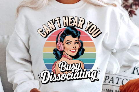 Can't Hear You Busy DISSOCIATING Sublimation Design Sublimation Regulrcrative 