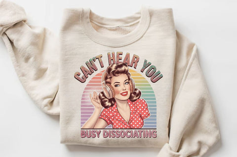 Can't Hear You Busy DISSOCIATING Sublimation Design Sublimation Regulrcrative 