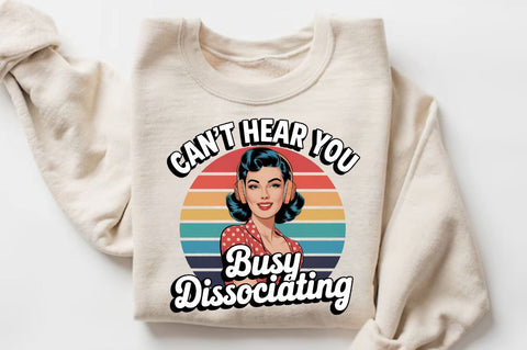 Can't Hear You Busy DISSOCIATING Sublimation Design Sublimation Regulrcrative 