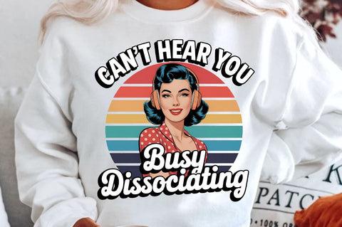 Can't Hear You Busy DISSOCIATING Sublimation Design Sublimation Regulrcrative 