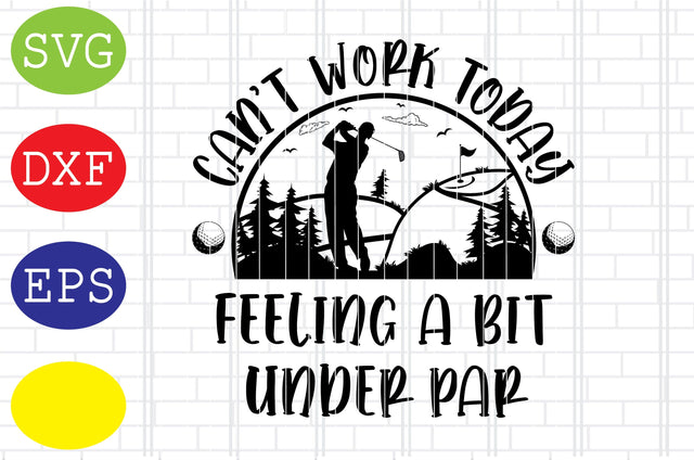 Can't Work Today Feeling A Bit Under Par Svg, Golf Svg, Golf team Svg, golf club Svg, Jpg, Eps, Dxf Files SVG DigitalSvgFiles 