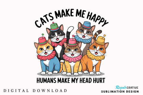 Cats make me happy Humans make my head hurt Sublimation Design Sublimation Regulrcrative 
