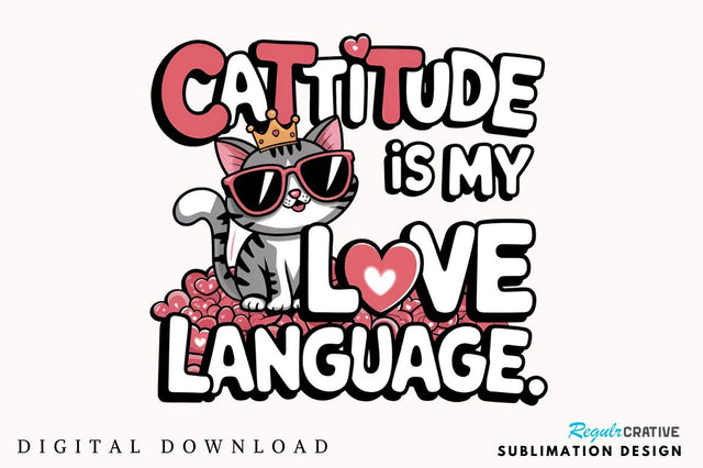 Cattitude is my love language Sublimation Design Sublimation Regulrcrative 