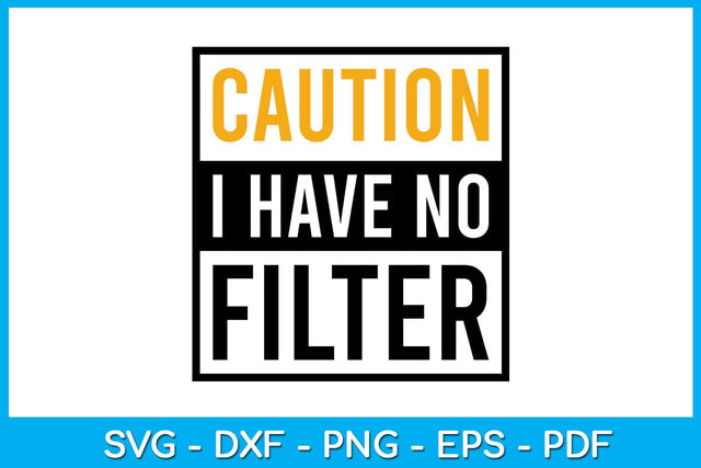 Caution I Have No Filter SVG PNG PDF Cut File SVG Creativedesigntee 