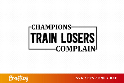 Champions train losers complain SVG Design SVG Designangry 