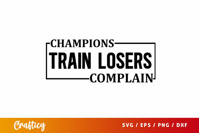 Champions train losers complain SVG Design SVG Designangry 