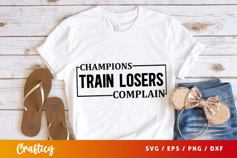 Champions train losers complain SVG Design SVG Designangry 