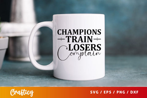 Champions train losers complain svg Design SVG Designangry 