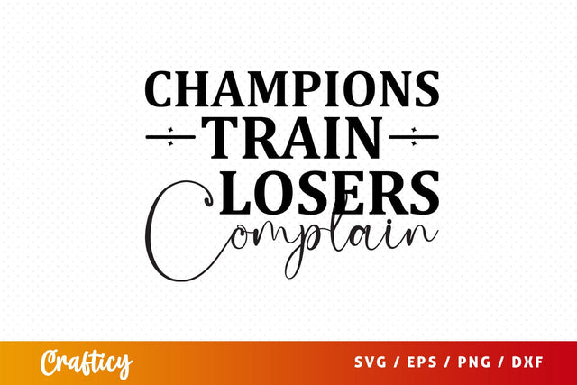 Champions train losers complain svg Design SVG Designangry 