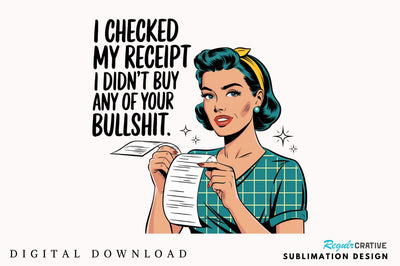 checked my receipt and I didn't buy any of your bullshit Sublimation Design Sublimation Regulrcrative 