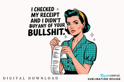 checked my receipt and I didn't buy any of your bullshit Sublimation Design Sublimation Regulrcrative 