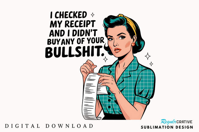 checked my receipt and I didn't buy any of your bullshit Sublimation Design Sublimation Regulrcrative 