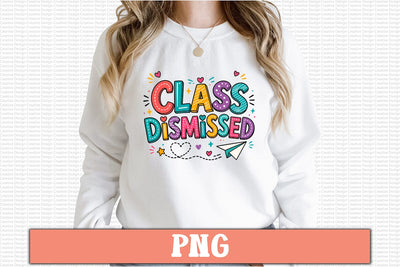 Class Dismissed PNG Design Sublimation Craftlabsvg24 