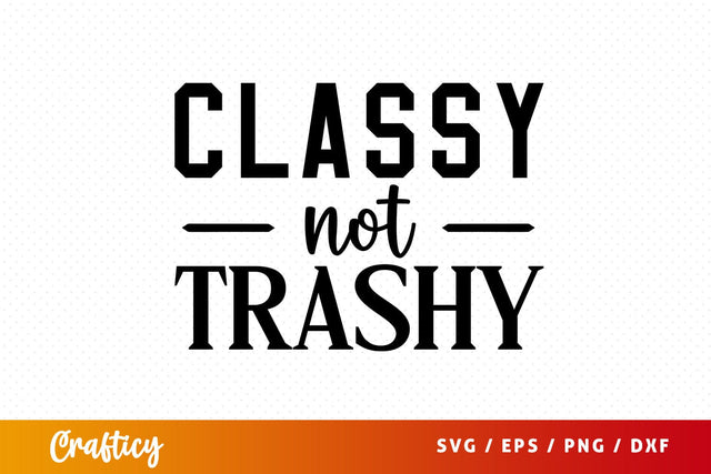Classy not trashy SVG Design SVG Designangry 