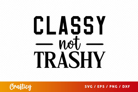 Classy not trashy SVG Design SVG Designangry 
