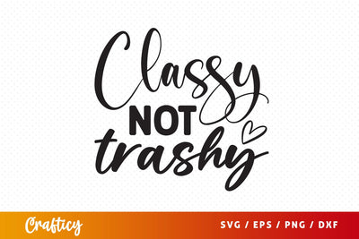 Classy not trashy SVG Design SVG Designangry 