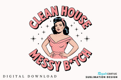 Clean House Messy Botch Sublimation Design Sublimation Regulrcrative 