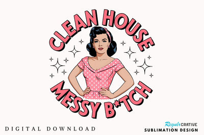 Clean House Messy Botch Sublimation Design Sublimation Regulrcrative 