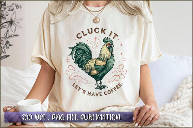 Cluck it let's have coffee Sublimation Sublimation Shetara Begum 