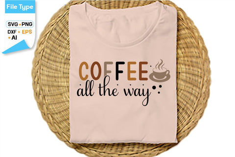 Coffee All The Way SVG Cut File, SVGs,Quotes and Sayings,Food & Drink,On Sale, Print & Cut SVG DesignPlante 503 