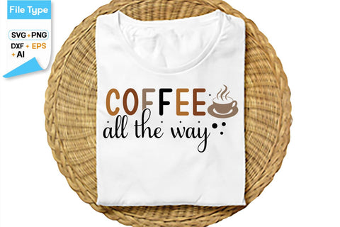 Coffee All The Way SVG Cut File, SVGs,Quotes and Sayings,Food & Drink,On Sale, Print & Cut SVG DesignPlante 503 