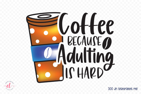 Coffee Because Adulting is Hard PNG Sublimation Sublimation CraftLabSVG 