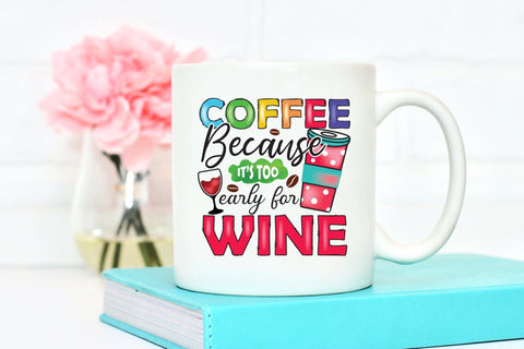 Coffee Because It's too Early for Wine PNG Sublimation Sublimation CraftLabSVG 