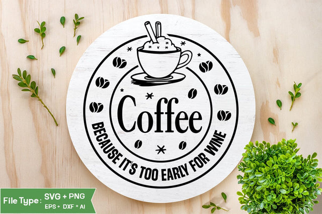 Coffee Because It's Too Early For Wine Round Sign SVG, Coffee Round Sign SVG, SVGs,Quotes and Sayings,Food & Drink,On Sale, Print & Cut SVG DesignPlante 503 