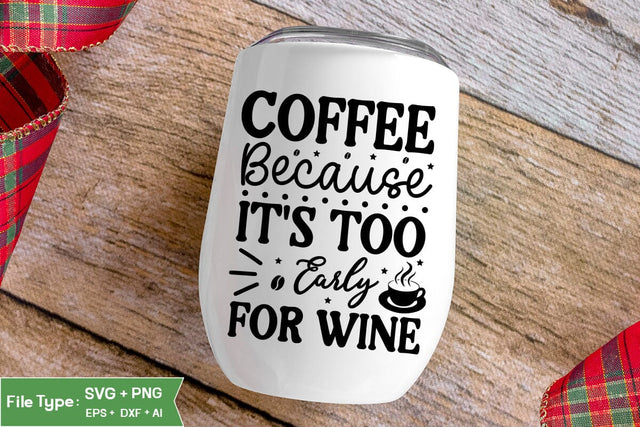 Coffee Because It's Too Early For Wine SVG Cut File, Funny Coffee SVG Design, SVGs,Quotes and Sayings,Food & Drink,On Sale, Print & Cut SVG DesignPlante 503 