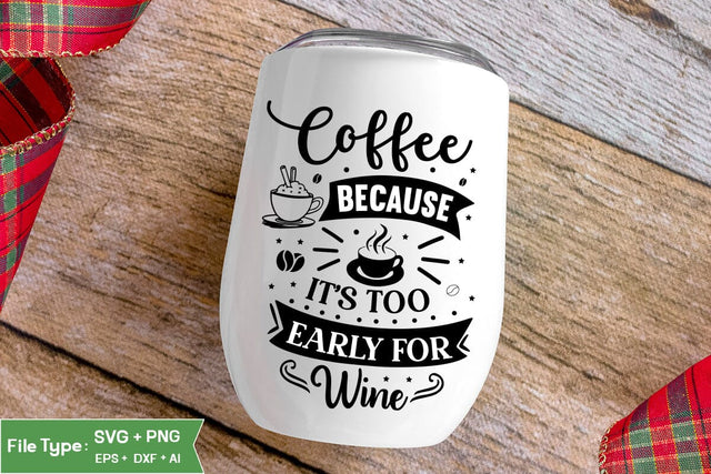 Coffee Because It's Too Early For Wine SVG Cut File, Funny Coffee SVG Design, SVGs,Quotes and Sayings,Food & Drink,On Sale, Print & Cut SVG DesignPlante 503 