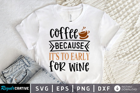 Coffee because its too early for wine SVG design SVG Regulrcrative 
