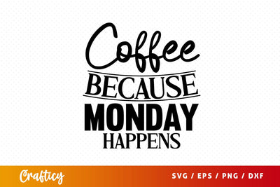coffee because monday happens Svg Design SVG Designangry 
