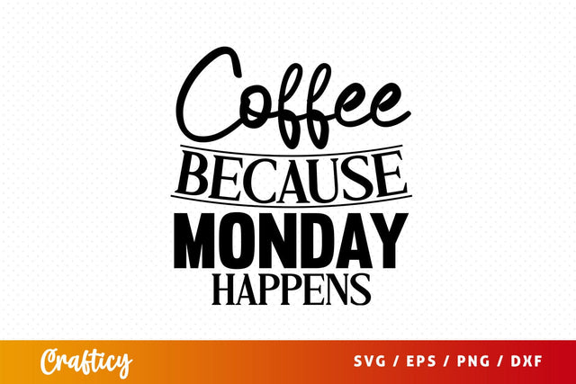 coffee because monday happens Svg Design SVG Designangry 