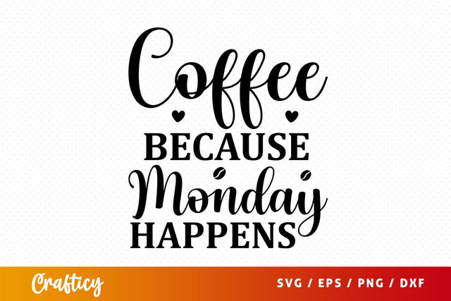 coffee because monday happens Svg Design SVG Designangry 