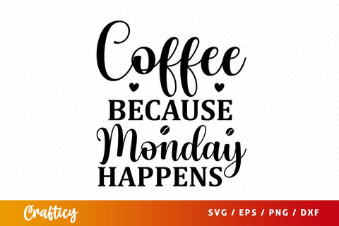 coffee because monday happens Svg Design SVG Designangry 