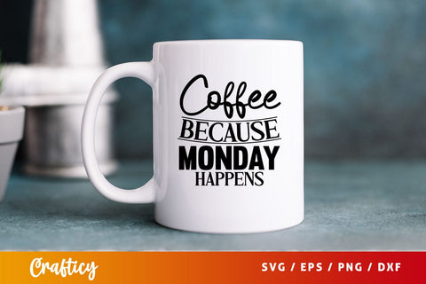 coffee because monday happens Svg Design SVG Designangry 