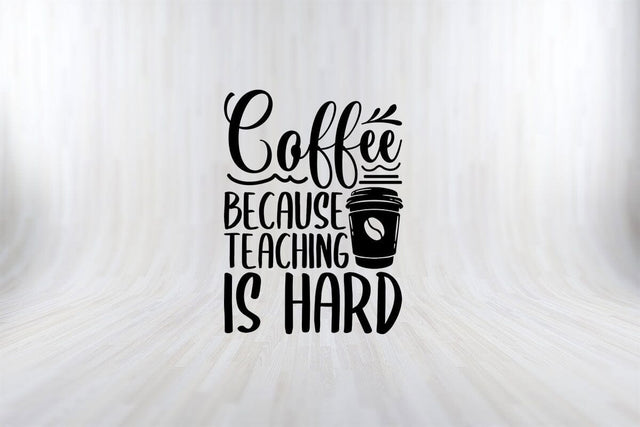 Coffee Because Teaching is Hard Funny Coffee Lover Teacher T-Shirt SVG PNG Craft Cut File SVG SVG Print File 