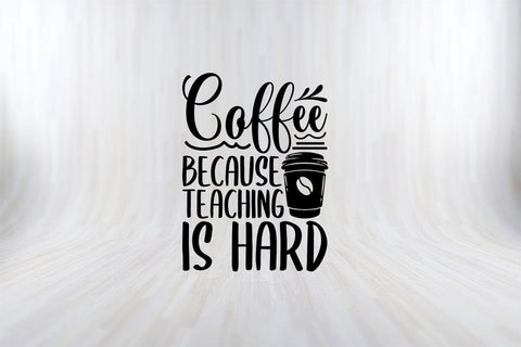 Coffee Because Teaching is Hard Funny Coffee Lover Teacher T-Shirt SVG PNG Craft Cut File SVG SVG Print File 